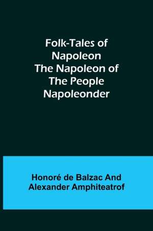 Folk-Tales of Napoleon The Napoleon of the People; Napoleonder de Honoré de Balzac