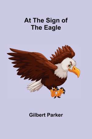 At the Sign of the Eagle de Gilbert Parker