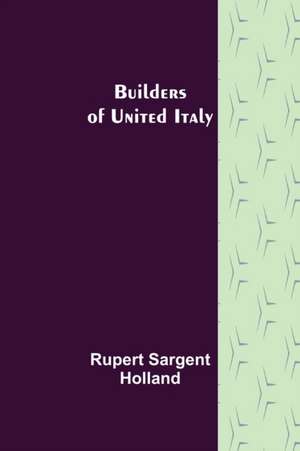 Builders of United Italy de Rupert Sargent Holland