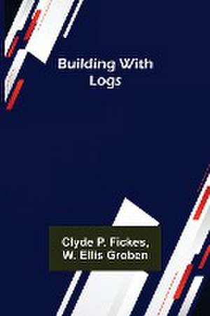 Building with Logs de Clyde P. Fickes