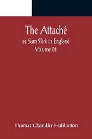 The Attaché; or, Sam Slick in England - Volume 01 de Thomas Chandler Haliburton