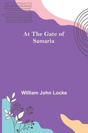 At the Gate of Samaria de William John Locke