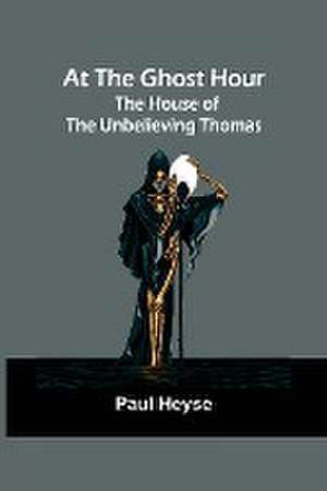 At the Ghost Hour. The House of the Unbelieving Thomas de Paul Heyse