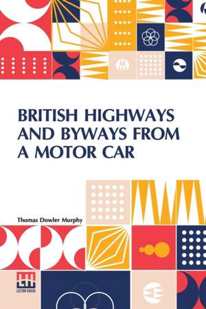 British Highways And Byways From A Motor Car de Thomas Dowler Murphy