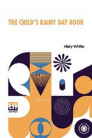 The Child's Rainy Day Book de Mary White