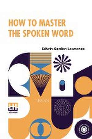 How To Master The Spoken Word de Edwin Gordon Lawrence