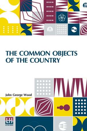 The Common Objects Of The Country de John George Wood