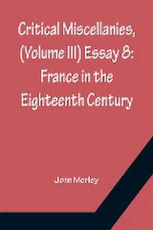 Critical Miscellanies, (Volume III) Essay 8 de John Morley