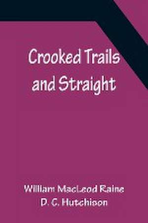 Crooked Trails and Straight de William Macleod Raine