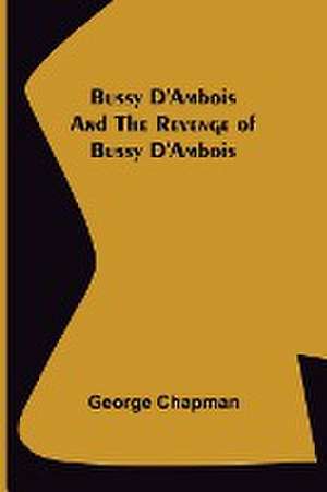 Bussy D'Ambois and The Revenge of Bussy D'Ambois de George Chapman