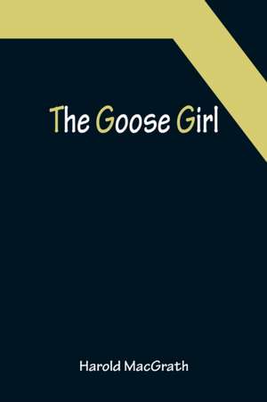 The Goose Girl de Harold Macgrath