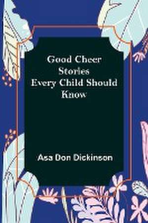 Good Cheer Stories Every Child Should Know de Asa Don Dickinson