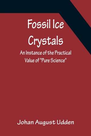 Fossil Ice Crystals An Instance of the Practical Value of "Pure Science" de Johan August Udden