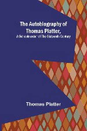 The Autobiography of Thomas Platter, a schoolmaster of the sixteenth century. de Thomas Platter