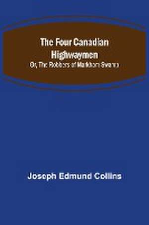 The Four Canadian Highwaymen; Or, The Robbers of Markham Swamp de Joseph Edmund Collins