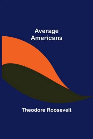 Average Americans de Theodore Roosevelt