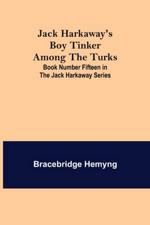 Jack Harkaway's Boy Tinker Among The Turks ; Book Number Fifteen in the Jack Harkaway Series de Bracebridge Hemyng