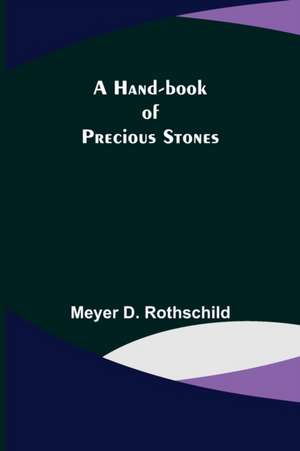 A Hand-book of Precious Stones de Meyer D. Rothschild