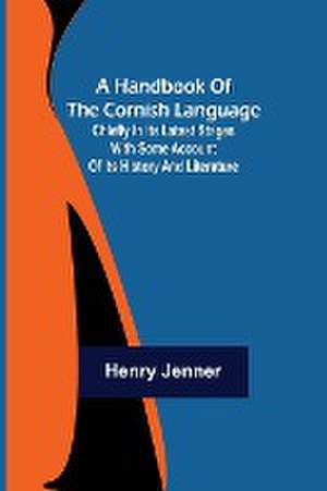 A Handbook of the Cornish Language; Chiefly in its latest stages with some account of its history and literature de Henry Jenner