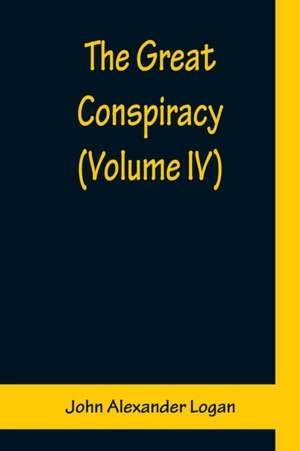 The Great Conspiracy (Volume IV) de John Alexander Logan