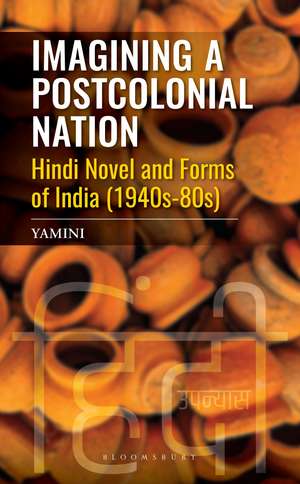 Imagining a Postcolonial Nation: Hindi Novels and Forms of India (1940s-80s) de Yamini