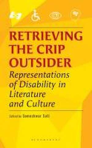 Retrieving the Crip Outsider: Representations of Disability in Literature and Culture de Someshwar Sati