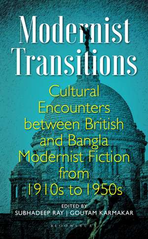 Modernist Transitions: Cultural Encounters between British and Bangla Modernist Fiction from 1910s to 1950s de Subhadeep Ray