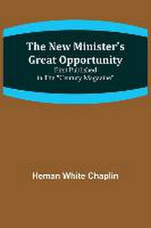 The New Minister's Great Opportunity; First published in the "Century Magazine" de Heman White Chaplin