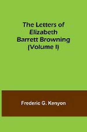 The Letters of Elizabeth Barrett Browning (Volume I) de Frederic G. Kenyon