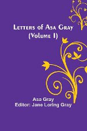 Letters of Asa Gray (Volume I) de Asa Gray