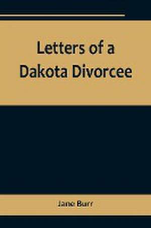 Letters of a Dakota Divorcee de Jane Burr