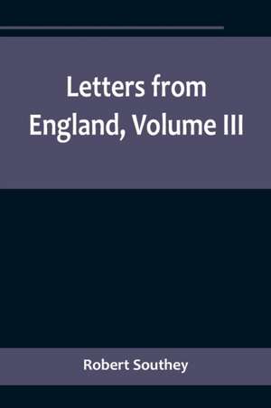 Letters from England, Volume III de Robert Southey