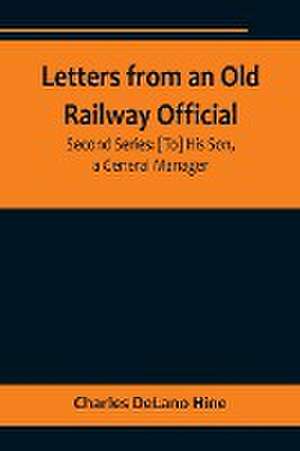 Letters from an Old Railway Official. Second Series de Charles Delano Hine