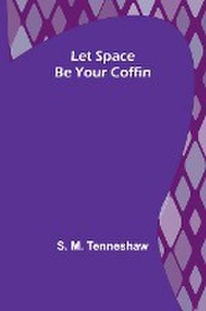 Let Space Be Your Coffin de S. M. Tenneshaw