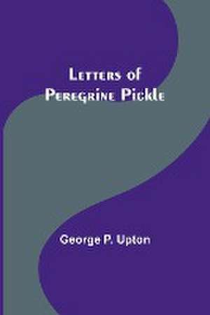 Letters of Peregrine Pickle de George P. Upton