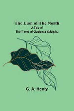 The Lion of the North de G. A. Henty