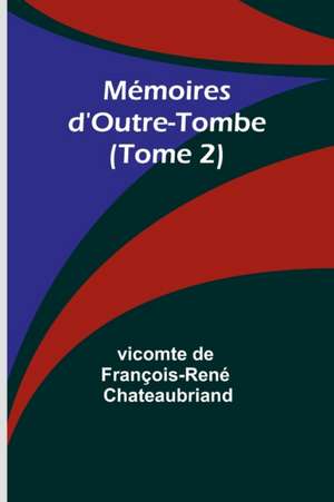 Mémoires d'Outre-Tombe (Tome 2) de Vicomte de Chateaubriand