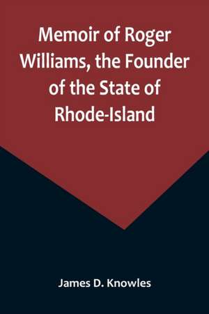 Memoir of Roger Williams, the Founder of the State of Rhode-Island de James D. Knowles