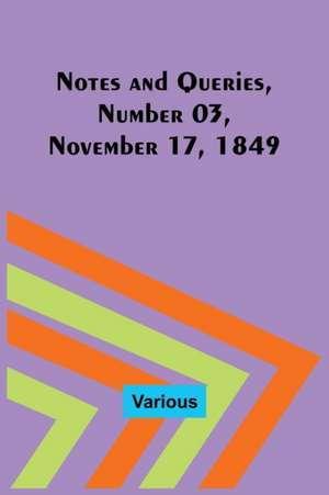 Notes and Queries, Number 03, November 17, 1849 de Various