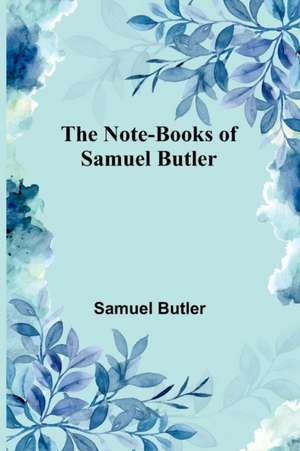 The Note-Books of Samuel Butler de Samuel Butler