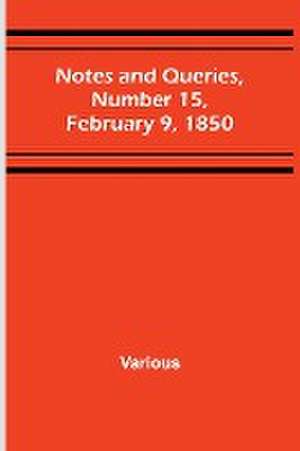 Notes and Queries, Number 15, February 9, 1850 de Various