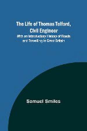 The Life of Thomas Telford, Civil Engineer de Samuel Smiles