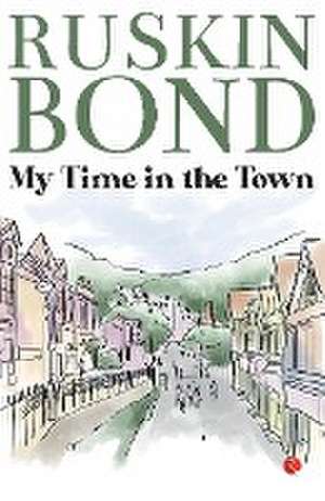 My Time in the Town de Ruskin Bond