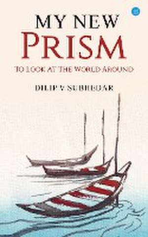 My New Prism To Look At the World Around de Dilip V Subhedar