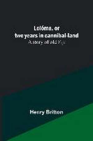 Lolóma, or two years in cannibal-land de Henry Britton