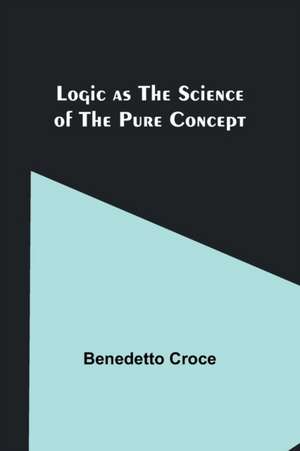 Logic as the Science of the Pure Concept de Benedetto Croce