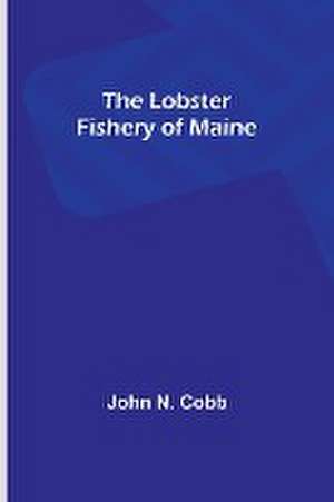 The Lobster Fishery of Maine de John N. Cobb