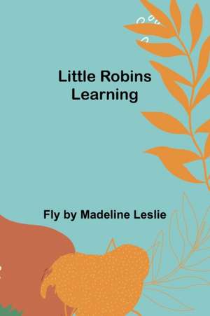 Little Robins Learning de Fly by Madeline Leslie