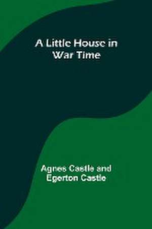 A Little House in War Time de Agnes Castle