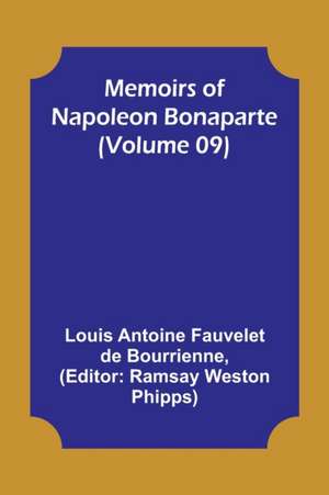 Memoirs of Napoleon Bonaparte (Volume 09) de Louis-Antoine Fauvelet De Bourrienne